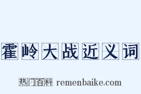 霍岭大战近义词是什么意思的图片